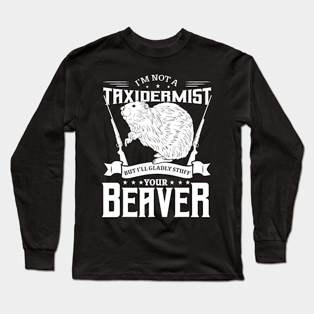 I'm Not A Taxidermist Hunting Beaver Riffle Hunter Long Sleeve T-Shirt by CosmicCat